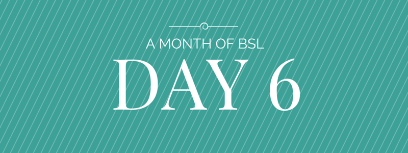 a month of BSL day 6