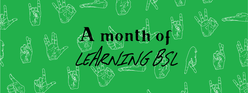a month of learning BSL green